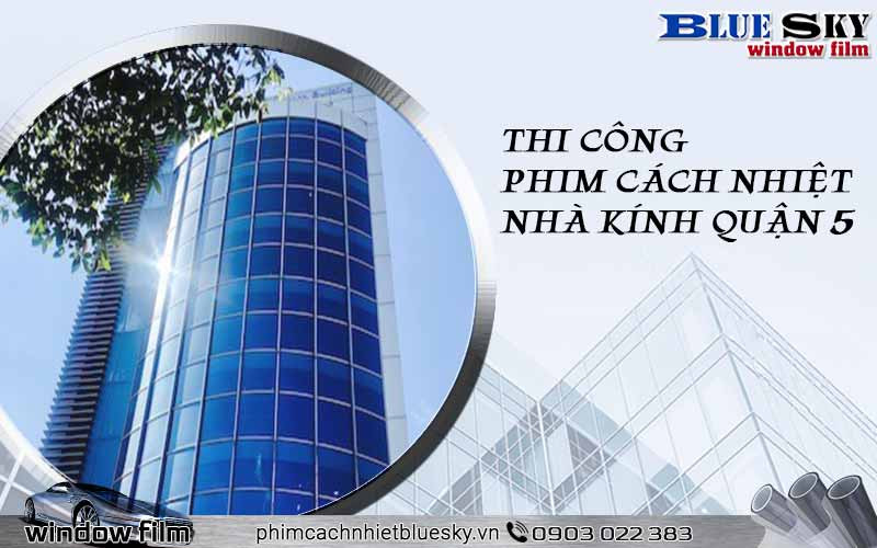 Dán phim cách nhiệt tại quận 5: Giải pháp chống nóng hiệu quả cho nhà kính và ô tô