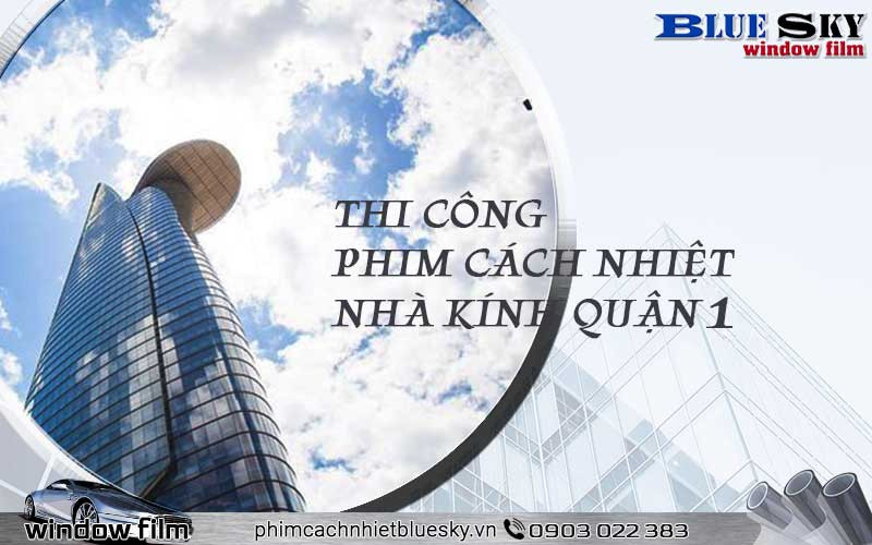 Dịch vụ dán phim cách nhiệt nhà kính Quận 1 - Giải pháp chóng nóng hiệu quả cho ngôi nhà của bạn