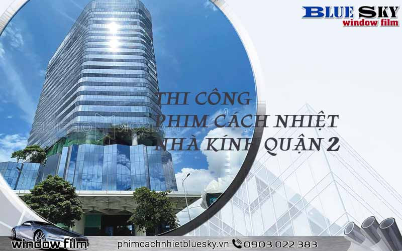 Dịch vụ dán phim cách nhiệt nhà kính tại Quận 2 – Sự bảo vệ tốt nhất cho ngôi nhà của bạn!